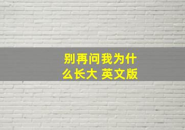 别再问我为什么长大 英文版